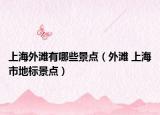 上海外滩有哪些景点（外滩 上海市地标景点）