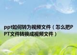 ppt如何转为视频文件（怎么把PPT文件转换成视频文件）