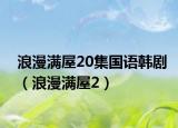 浪漫满屋20集国语韩剧（浪漫满屋2）