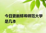 今日更新蚌埠师范大学是几本
