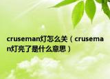 cruseman灯怎么关（cruseman灯亮了是什么意思）