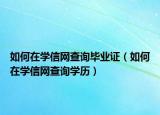 如何在学信网查询毕业证（如何在学信网查询学历）