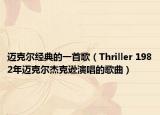 迈克尔经典的一首歌（Thriller 1982年迈克尔杰克逊演唱的歌曲）