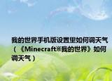 我的世界手机版设置里如何调天气（《Minecraft※我的世界》如何调天气）