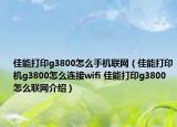 佳能打印g3800怎么手机联网（佳能打印机g3800怎么连接wifi 佳能打印g3800怎么联网介绍）