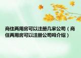 商住两用房可以注册几家公司（商住两用房可以注册公司吗介绍）