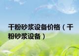 干粉砂浆设备价格（干粉砂浆设备）