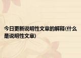 今日更新说明性文章的解释(什么是说明性文章)
