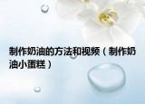 制作奶油的方法和视频（制作奶油小蛋糕）