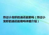 炸过小龙虾的油还能要吗（炸过小龙虾的油还能用吗详细介绍）