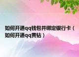 如何开通qq钱包并绑定银行卡（如何开通qq黄钻）