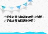小学生必背古诗词100首注音版（小学生必背古诗词100首）