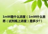 1mM是什么浓度（1mM什么意思（试剂瓶上浓度）是多少?）