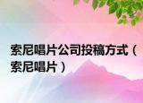 索尼唱片公司投稿方式（索尼唱片）
