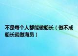 不是每个人都能做船长（做不成船长就做海员）