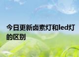 今日更新卤素灯和led灯的区别