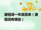 请组词一年级简单（请组词有哪些）