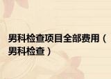 男科检查项目全部费用（男科检查）