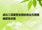卓达三溪堂营业部的地址在哪里谁能告诉我