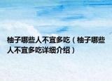 柚子哪些人不宜多吃（柚子哪些人不宜多吃详细介绍）