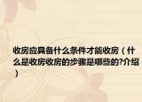 收房应具备什么条件才能收房（什么是收房收房的步骤是哪些的?介绍）