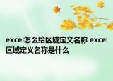 excel怎么给区域定义名称 excel区域定义名称是什么