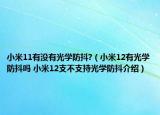 小米11有没有光学防抖?（小米12有光学防抖吗 小米12支不支持光学防抖介绍）