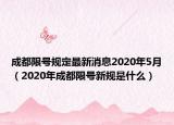 成都限号规定最新消息2020年5月（2020年成都限号新规是什么）