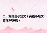 二十篇英语小短文（英语小短文,要短20多篇）