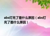 abs灯亮了是什么原因（abs灯亮了是什么原因）