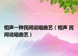 相声一种民间说唱曲艺（相声 民间说唱曲艺）