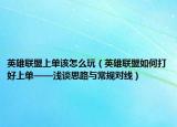 英雄联盟上单该怎么玩（英雄联盟如何打好上单——浅谈思路与常规对线）