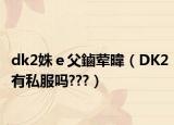 dk2姝ｅ父鏀荤暐（DK2有私服吗???）
