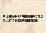 今日更新小米11镜像翻转怎么设置小米11镜像翻转设置教程