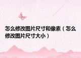 怎么修改图片尺寸和像素（怎么修改图片尺寸大小）
