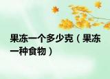 果冻一个多少克（果冻 一种食物）