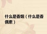 什么是香烟（什么是香偶素）
