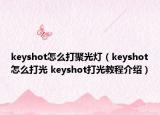 keyshot怎么打聚光灯（keyshot怎么打光 keyshot打光教程介绍）