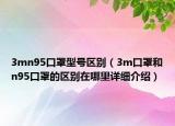 3mn95口罩型号区别（3m口罩和n95口罩的区别在哪里详细介绍）