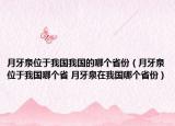 月牙泉位于我国我国的哪个省份（月牙泉位于我国哪个省 月牙泉在我国哪个省份）