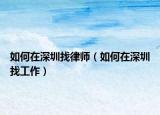 如何在深圳找律师（如何在深圳找工作）