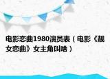 电影恋曲1980演员表（电影《靓女恋曲》女主角叫啥）
