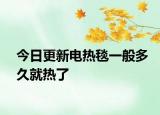 今日更新电热毯一般多久就热了