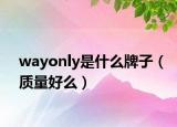 wayonly是什么牌子（质量好么）