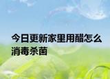 今日更新家里用醋怎么消毒杀菌