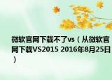 微软官网下载不了vs（从微软官网下载VS2015 2016年8月25日）