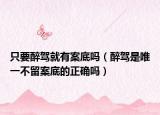 只要醉驾就有案底吗（醉驾是唯一不留案底的正确吗）