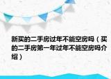 新买的二手房过年不能空房吗（买的二手房第一年过年不能空房吗介绍）