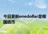 今日更新onedollar是哪国纸币