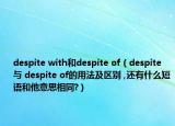despite with和despite of（despite 与 despite of的用法及区别 ,还有什么短语和他意思相同?）